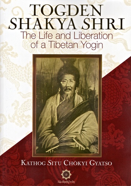 TOGDEN SHAKYA SHRI: The Life and Liberation of a Tibetan Yogin - Click Image to Close